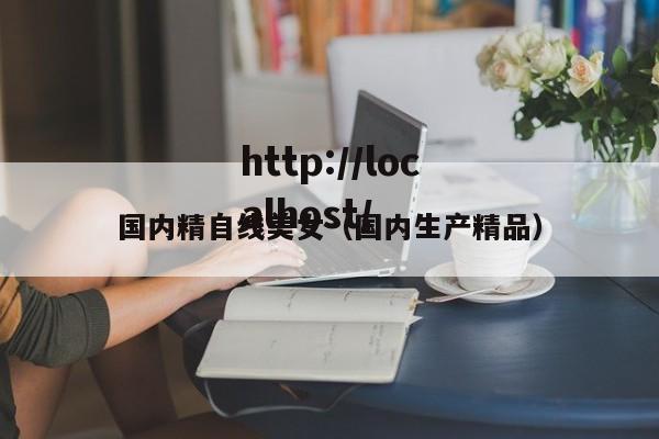 国内精自线美女（国内生产精品）